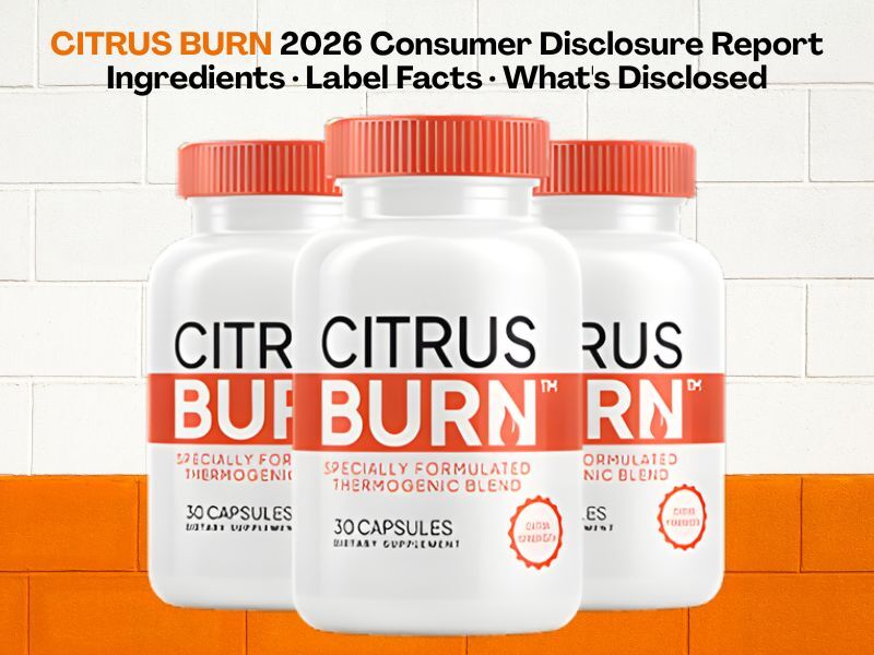 Citrus Burn 2026 What Consumers Should Know About CitrusBurn Ingredients, Label Disclosures, and Supplement Facts Before Buying